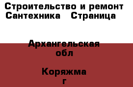 Строительство и ремонт Сантехника - Страница 2 . Архангельская обл.,Коряжма г.